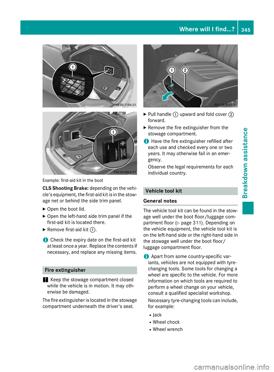 MERCEDES-BENZ CLS SHOOTING BRAKE 2014 Owners Manual Example: first-aid kit in the boot
CLS Shooting Brake: depending on the vehi-
cle's equipment, the first-aid kit is in the stow-
age net or behind the side trim panel.
X Open the boot lid.
X Open MERCEDES-BENZ CLS SHOOTING BRAKE 2014 Owners Manual Example: first-aid kit in the boot
CLS Shooting Brake: depending on the vehi-
cle's equipment, the first-aid kit is in the stow-
age net or behind the side trim panel.
X Open the boot lid.
X Open