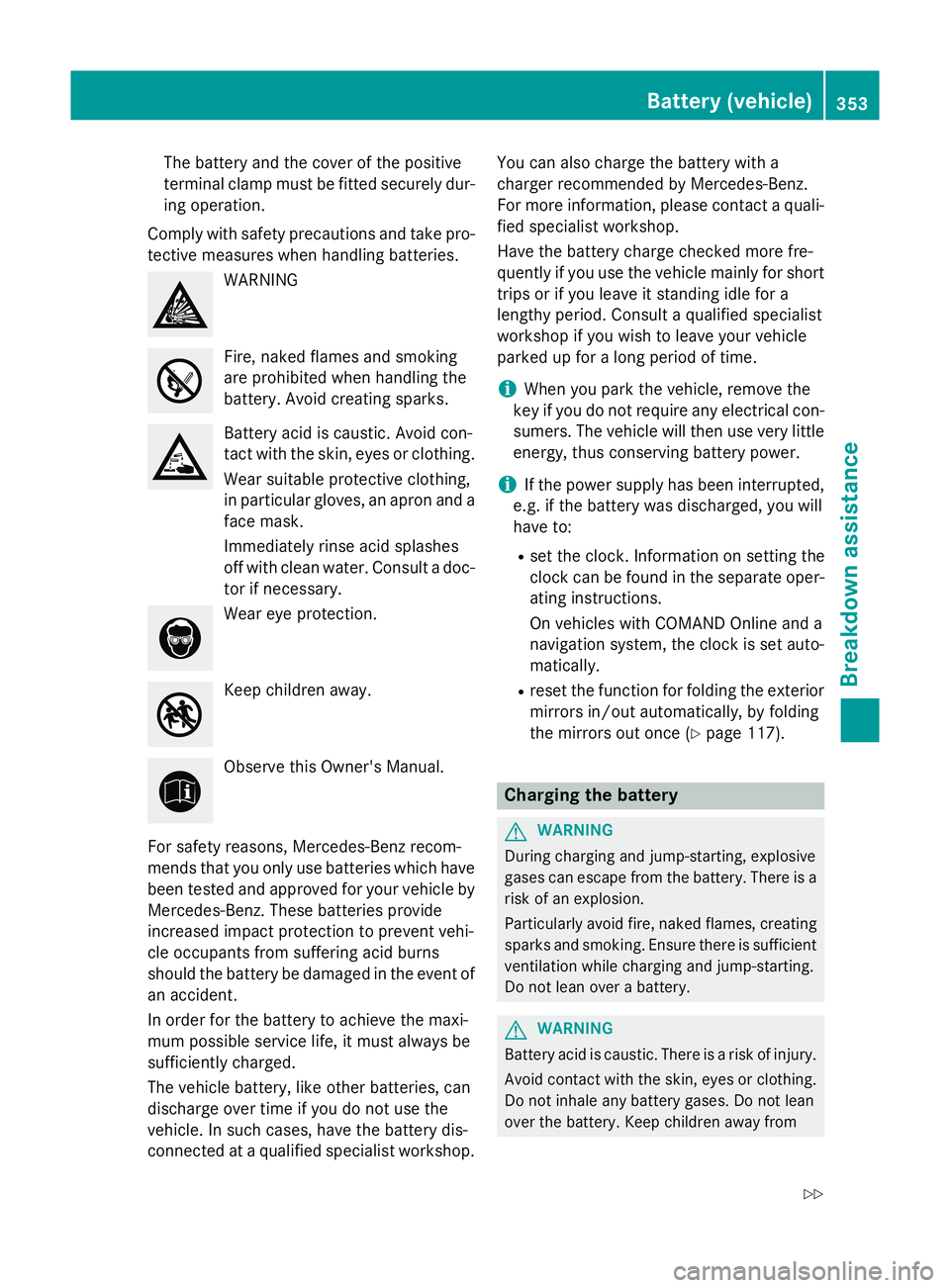 MERCEDES-BENZ CLS SHOOTING BRAKE 2014  Owners Manual The battery and the cover of the positive
terminal clamp must be fitted securely dur-
ing operation.
Comply with safety precautions and take pro-
tective measures when handling batteries. WARNING
Fire