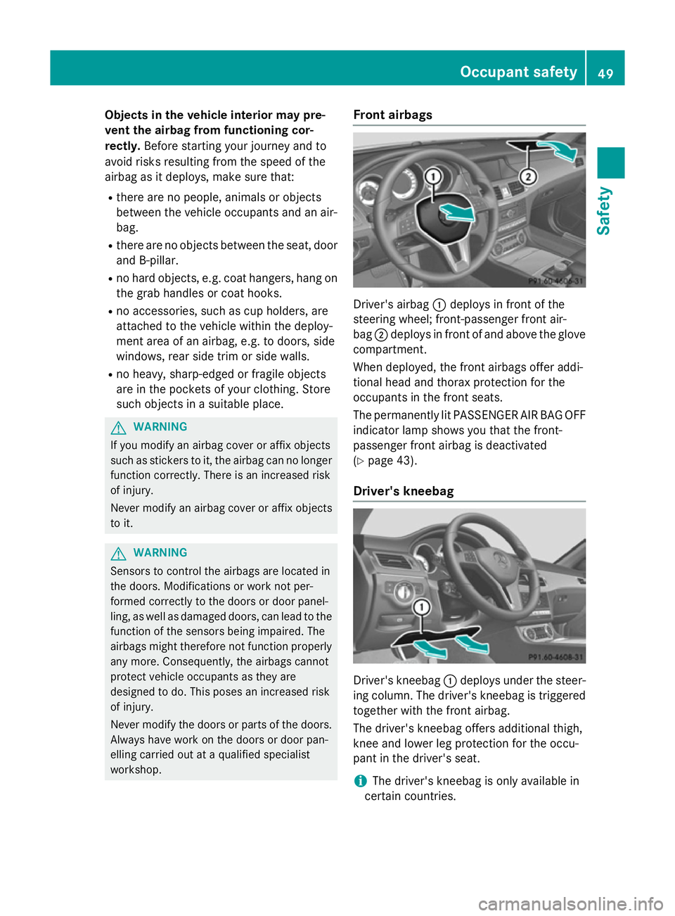 MERCEDES-BENZ CLS SHOOTING BRAKE 2014 Owners Manual Objects in the vehicle interior may pre-
vent the airbag from functioning cor-
rectly. Before starting your journey and to
avoid risks resulting from the speed of the
airbag as it deploys, make sure t MERCEDES-BENZ CLS SHOOTING BRAKE 2014 Owners Manual Objects in the vehicle interior may pre-
vent the airbag from functioning cor-
rectly. Before starting your journey and to
avoid risks resulting from the speed of the
airbag as it deploys, make sure t