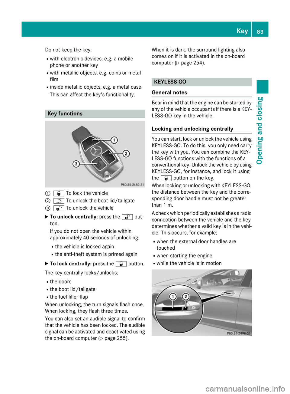 MERCEDES-BENZ CLS SHOOTING BRAKE 2014  Owners Manual Do not keep the key:
R
with electronic devices, e.g. a mobile
phone or another key
R with metallic objects, e.g. coins or metal
film
R inside metallic objects, e.g. a metal case
This can affect the ke