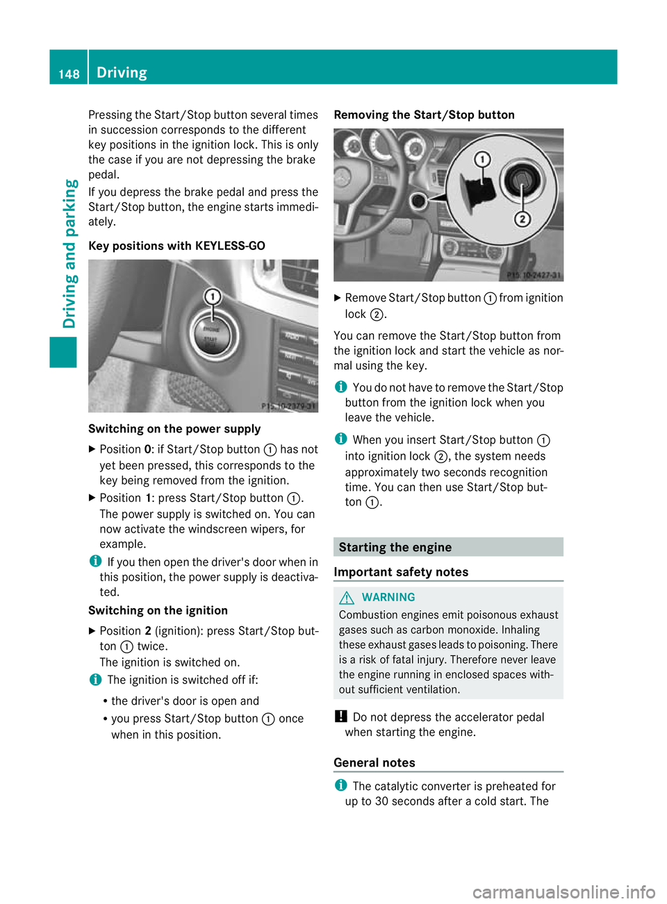 MERCEDES-BENZ CLS SHOOTING BRAKE 2012  Owners Manual Pressing the Start/Stop button several times
in succession corresponds to the different
key positions in the ignition lock. This is only
the case if you are not depressing the brake
pedal.
If you depr