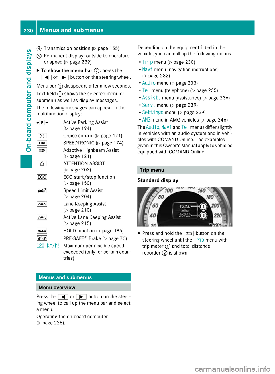 MERCEDES-BENZ CLS SHOOTING BRAKE 2012  Owners Manual ?
Transmission position (Y page 155)
A Permanen tdisplay: outside temperature
or speed (Y page 239)
X To show the menu bar ;:press the
= or; button on the steerin gwheel.
Menu bar ;disappears after a 