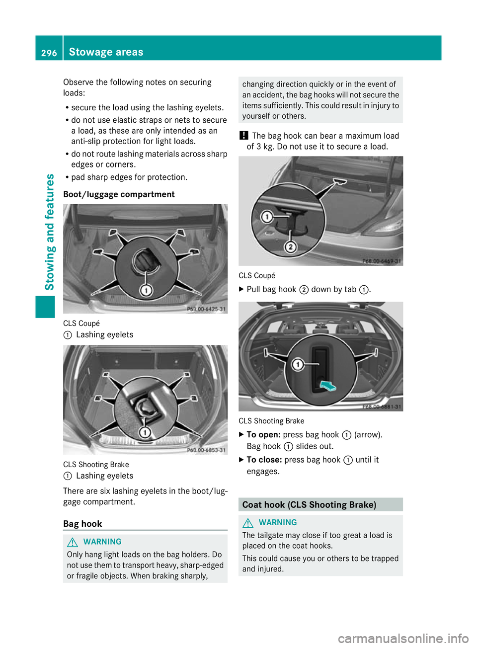 MERCEDES-BENZ CLS SHOOTING BRAKE 2012  Owners Manual Observe the following notes on securing
loads:
R
secure the load using the lashing eyelets.
R do not use elastic straps or nets to secure
a load, as these are only intended as an
anti-slip protection 