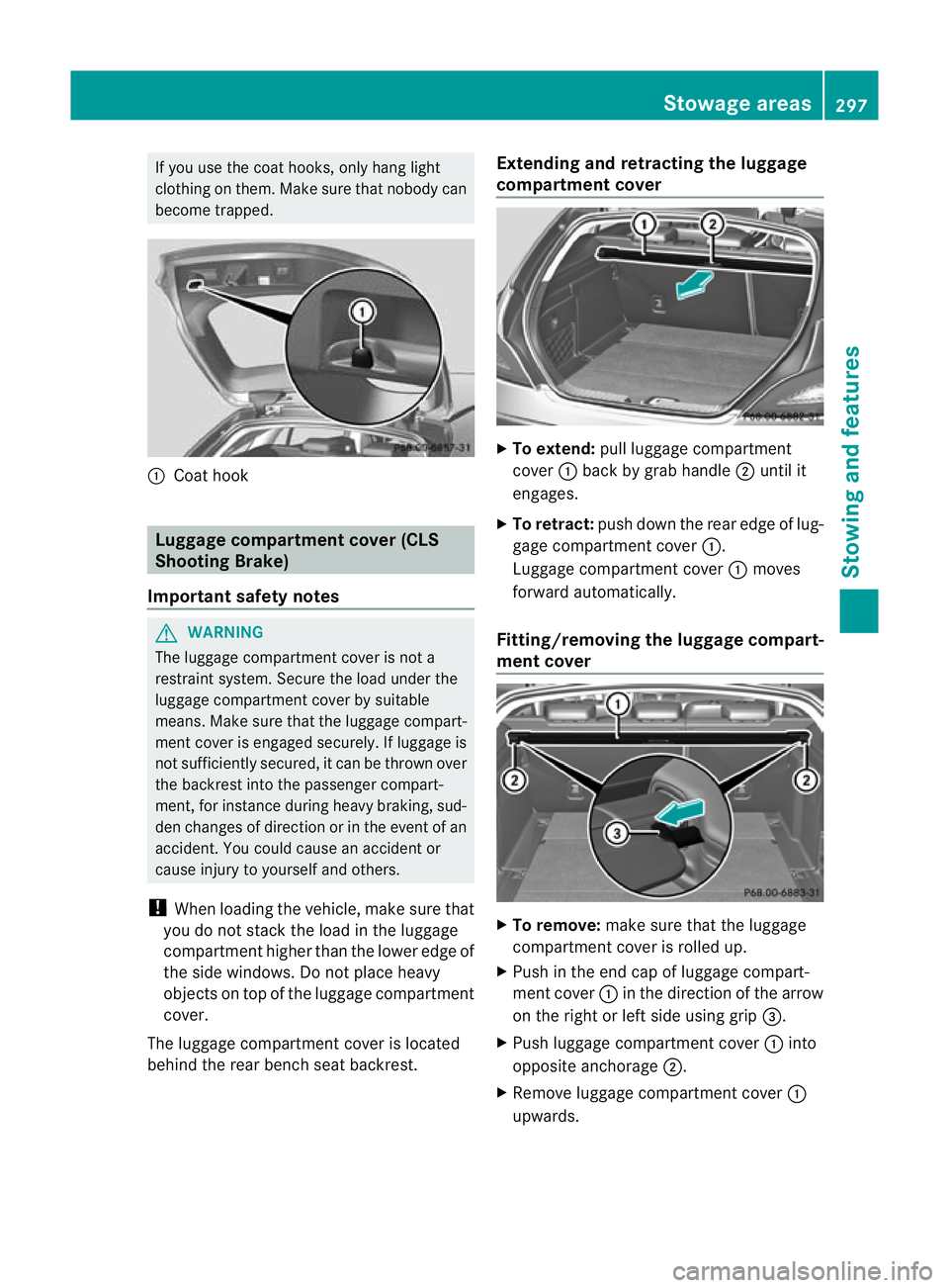MERCEDES-BENZ CLS SHOOTING BRAKE 2012  Owners Manual If you use the coat hooks, only hang light
clothing on them. Make sure that nobody can
become trapped.
:
Coath ook Luggage compartment cover (CLS
Shooting Brake)
Important safety notes G
WARNING
The l