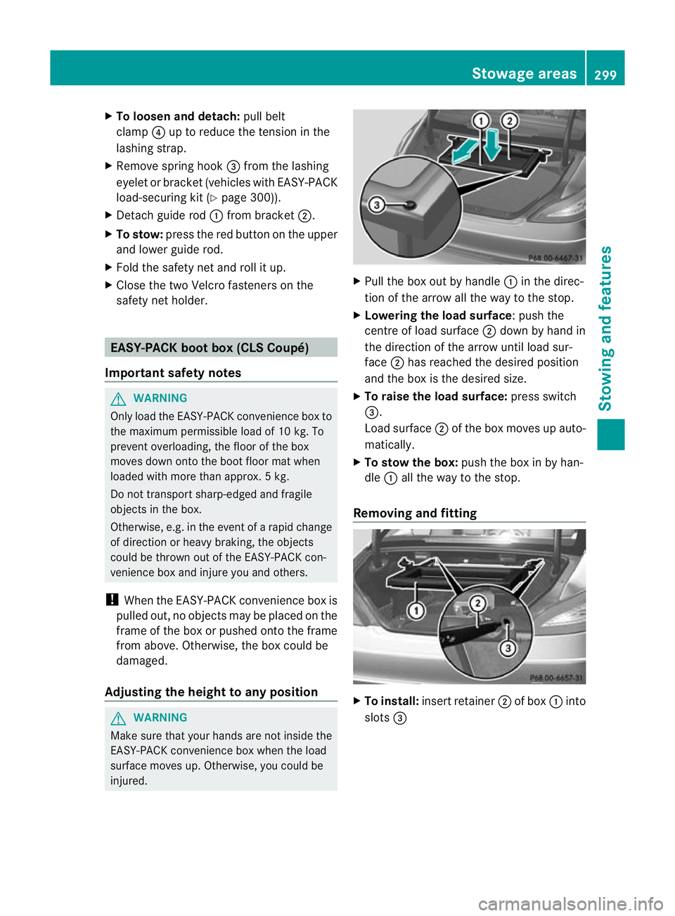 MERCEDES-BENZ CLS SHOOTING BRAKE 2012  Owners Manual X
To loosen and detach: pull belt
clamp ?up to reduce the tension in the
lashing strap.
X Remove spring hook =from the lashing
eyelet or bracket (vehicles with EASY-PACK
load-securing kit (Y page 300)