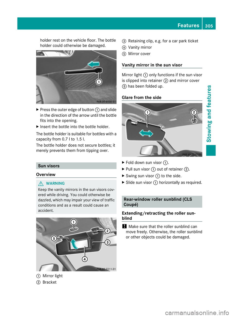 MERCEDES-BENZ CLS SHOOTING BRAKE 2012  Owners Manual holder rest on the vehicle floor. The bottle
holder could otherwise be damaged. X
Press the outer edge of button :and slide
in the direction of the arrow until the bottle
fits into the opening.
X Inse