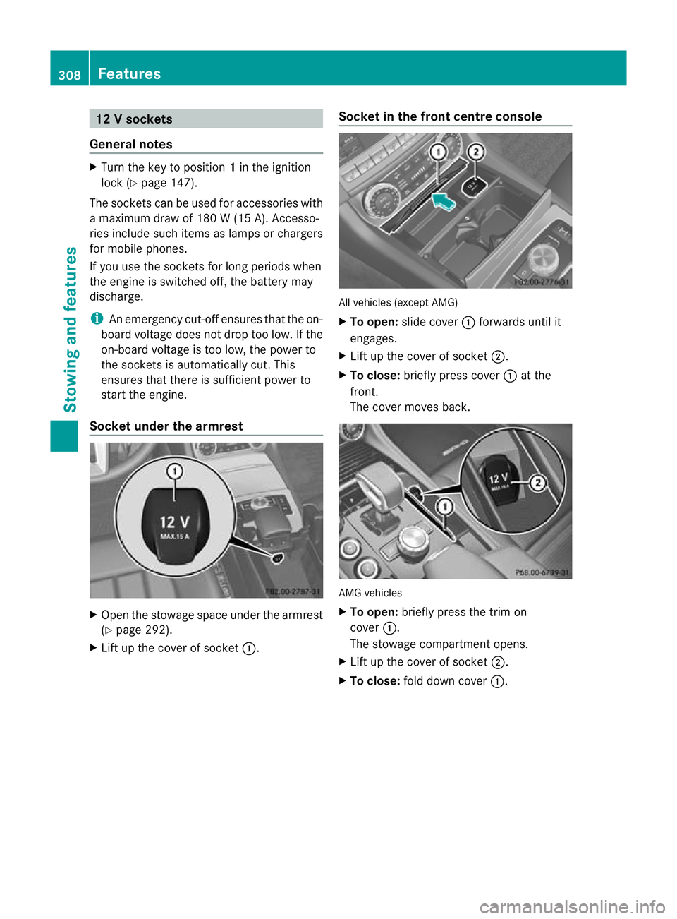 MERCEDES-BENZ CLS SHOOTING BRAKE 2012  Owners Manual 12
Vsockets
General notes X
Turn the key to position 1in the ignition
lock (Y page 147).
The sockets can be used for accessories with
a maximum draw of 180 W (15 A). Accesso-
ries include such items a