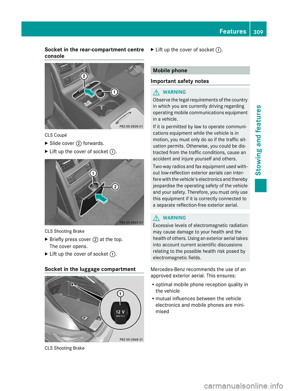 MERCEDES-BENZ CLS SHOOTING BRAKE 2012  Owners Manual Socket in the rear-compartment centre
console CLS Coupé
X
Slide cover ;forwards.
X Lift up the cover of socket :.CLS Shooting Brake
X
Briefly press cover ;at the top.
The cover opens.
X Lift up the c