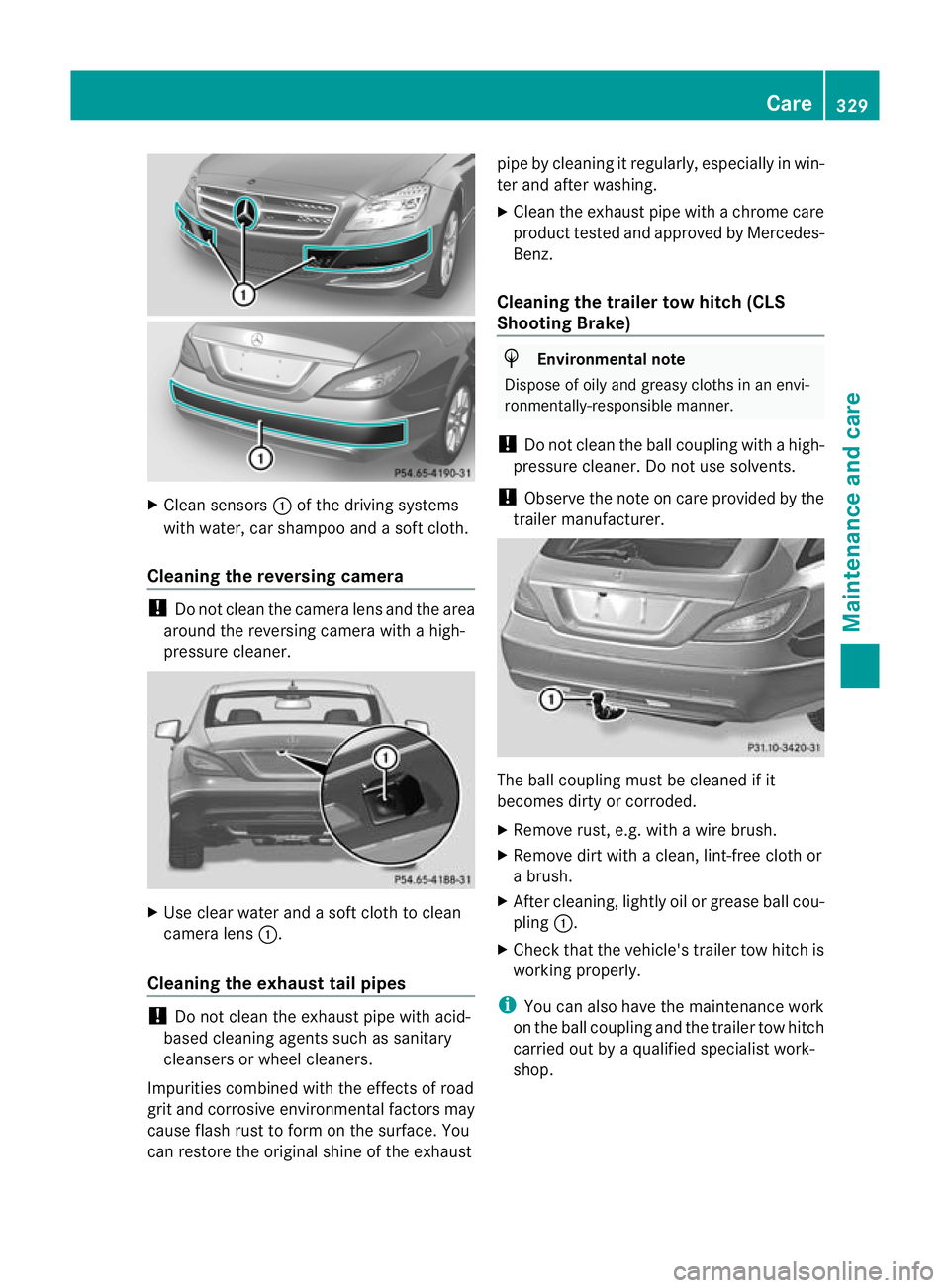 MERCEDES-BENZ CLS SHOOTING BRAKE 2012  Owners Manual X
Clean sensors :of the driving systems
with water, car shampoo and a sof tcloth.
Cleaning the reversing camera !
Do not clean the camera lens and the area
around the reversing camera with a high-
pre