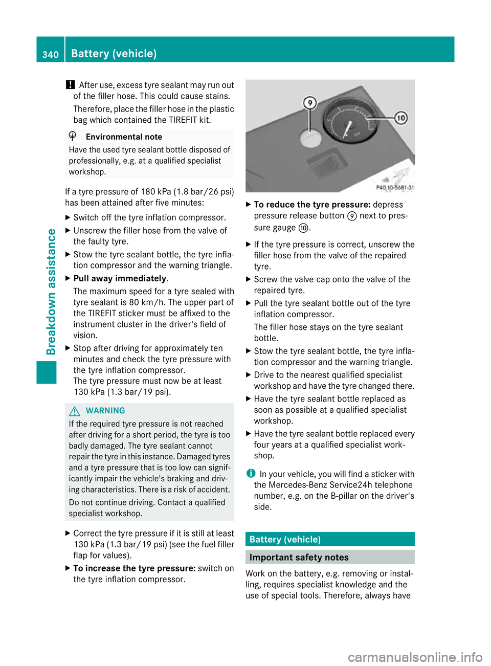 MERCEDES-BENZ CLS SHOOTING BRAKE 2012  Owners Manual !
After use, excess tyre sealant may run out
of the filler hose. This could cause stains.
Therefore, place the filler hose in the plastic
bag which contained the TIREFIT kit. H
Environmental note
Have