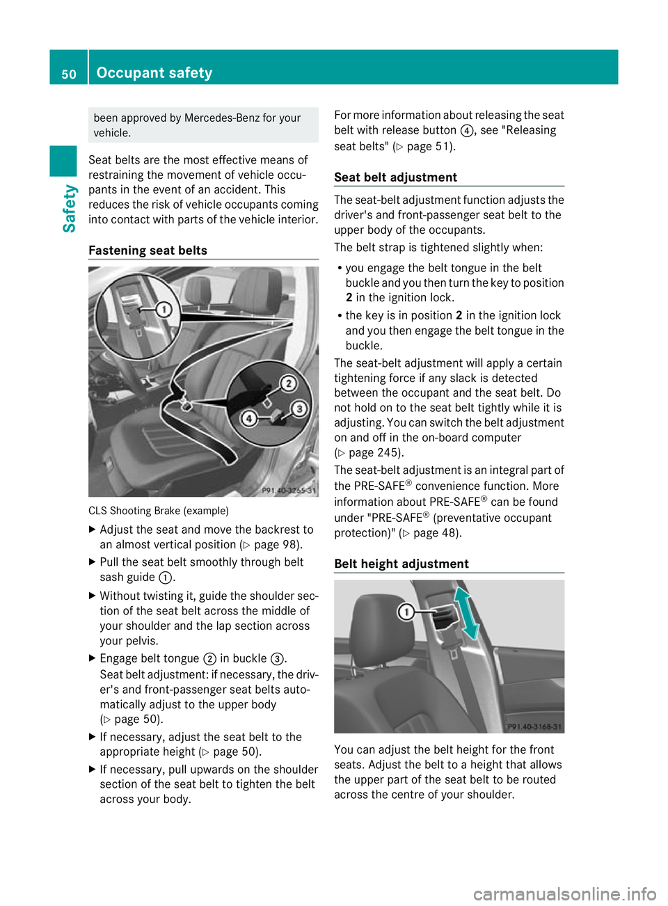 MERCEDES-BENZ CLS SHOOTING BRAKE 2012  Owners Manual been approved by Mercedes-Benz for your
vehicle.
Seat belts are the most effective means of
restraining the movement of vehicle occu-
pants in the event of an accident. This
reduces the risk of vehicl