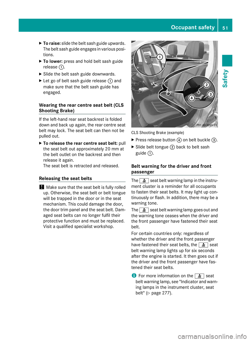 MERCEDES-BENZ CLS SHOOTING BRAKE 2012  Owners Manual X
To raise: slide the belt sash guide upwards.
The belt sash guide engages in various posi-
tions.
X To lower: press and hold belt sash guide
release :.
X Slide the belt sash guide downwards.
X Let go