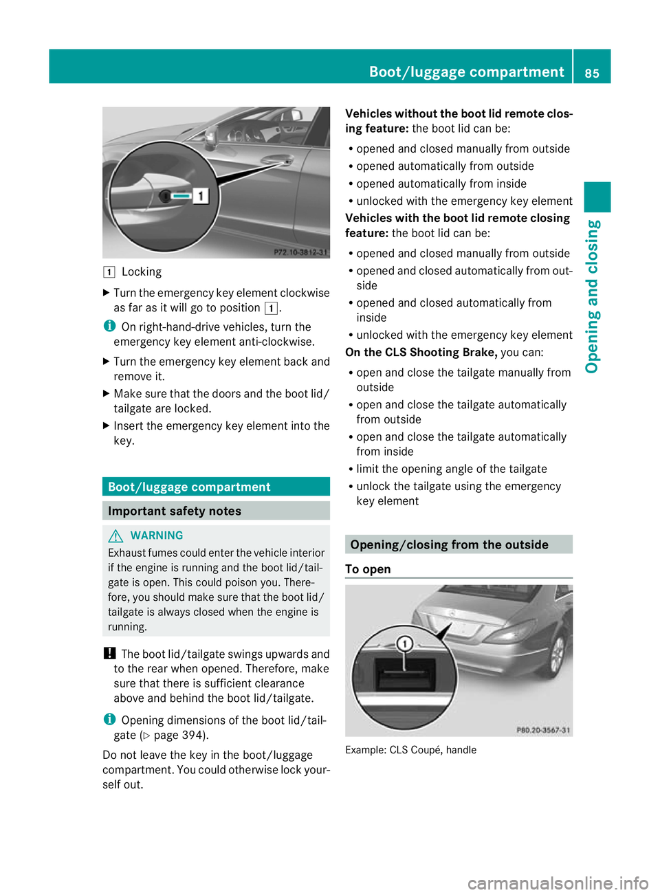 MERCEDES-BENZ CLS SHOOTING BRAKE 2012  Owners Manual 1
Locking
X Turn the emergency key element clockwise
as far as it will go to position 1.
i On right-hand-drive vehicles, turn the
emergency key element anti-clockwise.
X Turn the emergency key element