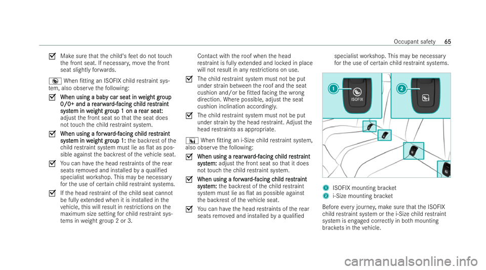 MERCEDES-BENZ E-CLASS COUPE 2022  Owners Manual O
Make sure that thech ild's feet do not touch
th e front seat. If necessar y,mo vethe front
seat slightly forw ards.
® When /tting an ISOFIX child restraint sys-
te m, also obser vethefo llowin