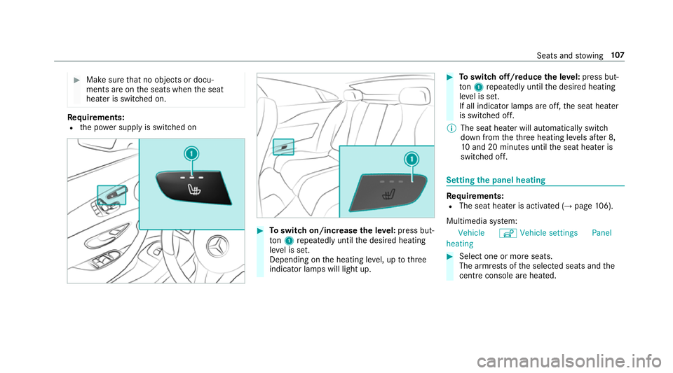 MERCEDES-BENZ E-CLASS COUPE 2018  Owners Manual #
Make sure that no objects or docu‐
ments are on the seats when the seat
heater is switched on. Re
quirements:
R the po wer supp lyis switched on #
Toswitch on/increase the le vel:press but‐
to n