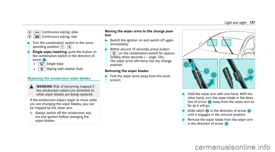 MERCEDES-BENZ E-CLASS COUPE 2018  Owners Manual 4
° Continuous wiping, slow
5 ¯ Continuous wiping, fast #
Turn the combination switch tothe cor re‐
sponding position 1-5. #
Single wipe/washing: pushthe button on
th e combination switch in the d