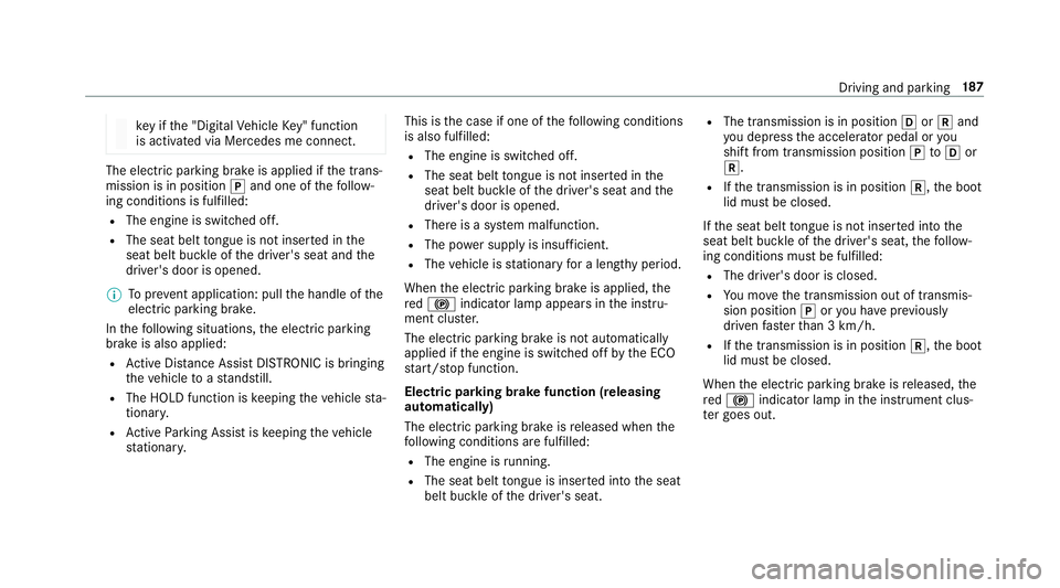 MERCEDES-BENZ E-CLASS COUPE 2018 Owners Manual ke
y if the "Digital Vehicle Key" function
is activated via Mercedes me connect. The electric parking brake is applied if
the trans‐
mission is in position jand one of thefo llow‐
ing cond MERCEDES-BENZ E-CLASS COUPE 2018 Owners Manual ke
y if the "Digital Vehicle Key" function
is activated via Mercedes me connect. The electric parking brake is applied if
the trans‐
mission is in position jand one of thefo llow‐
ing cond