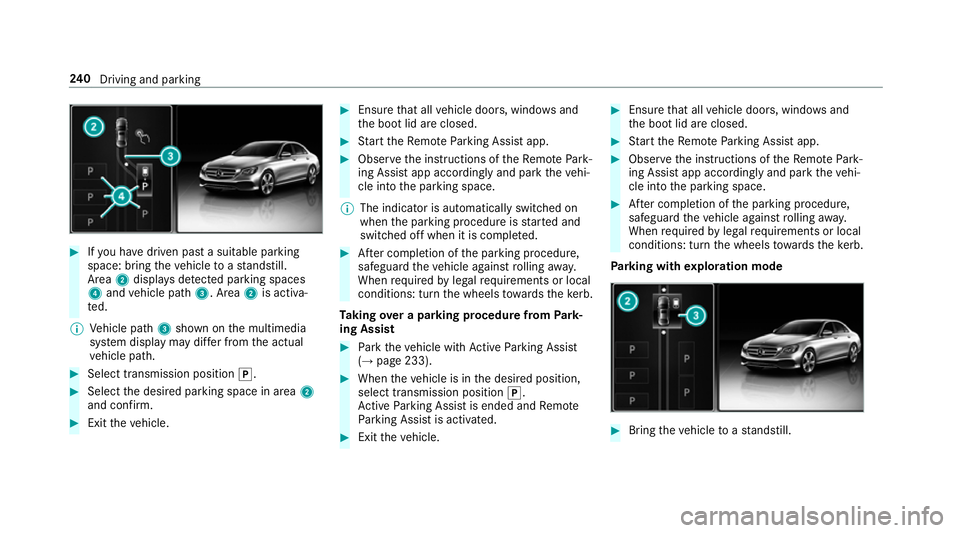 MERCEDES-BENZ E-CLASS COUPE 2018  Owners Manual #
Ifyo u ha vedriven past a suitable parking
space: bring theve hicle toast andstill.
Area 2displa ysdetected pa rking spaces
4 and vehicle path 3. Area2is activa‐
te d.
% Vehicle path 3shown on the