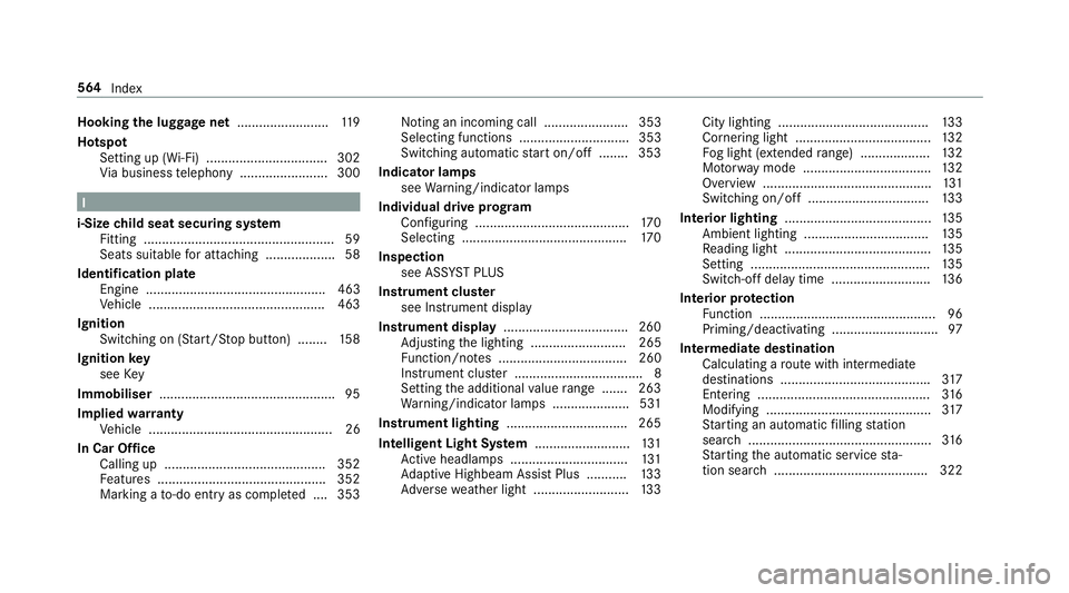 MERCEDES-BENZ E-CLASS COUPE 2018 Owners Manual Hooking
the luggage net .........................119
Hotspot Setting up (Wi-Fi) ................................. 302
Via business telephony ........................ 300 I
i-Size child seat securing s MERCEDES-BENZ E-CLASS COUPE 2018 Owners Manual Hooking
the luggage net .........................119
Hotspot Setting up (Wi-Fi) ................................. 302
Via business telephony ........................ 300 I
i-Size child seat securing s