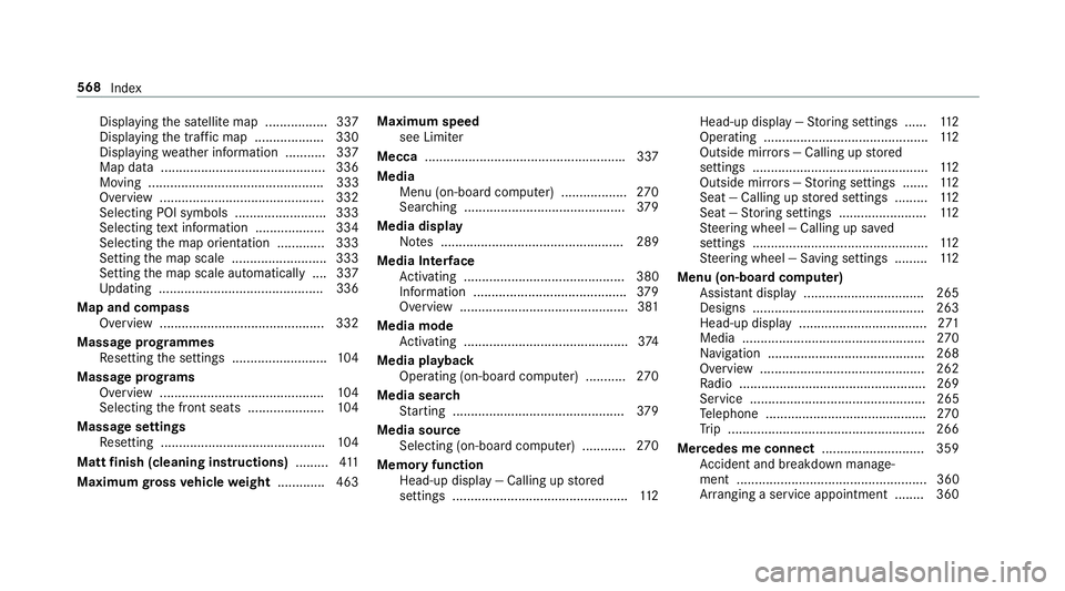 MERCEDES-BENZ E-CLASS COUPE 2018 Owners Manual Displ
aying the satellite map ................. 337
Displaying the tra ffic map .................. .330
Displ aying weather information .......... .337
Map data ....................................... MERCEDES-BENZ E-CLASS COUPE 2018 Owners Manual Displ
aying the satellite map ................. 337
Displaying the tra ffic map .................. .330
Displ aying weather information .......... .337
Map data .......................................