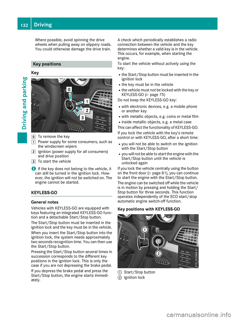 MERCEDES-BENZ E-CLASS COUPE 2015 Owners Manual Where possible, avoid spinning the drive
wheels when pulling away on slippery roads.
You could otherwise damage the drive train.
Key positions
Key g
To remove the key
1 Power supply for some consumers MERCEDES-BENZ E-CLASS COUPE 2015 Owners Manual Where possible, avoid spinning the drive
wheels when pulling away on slippery roads.
You could otherwise damage the drive train.
Key positions
Key g
To remove the key
1 Power supply for some consumers