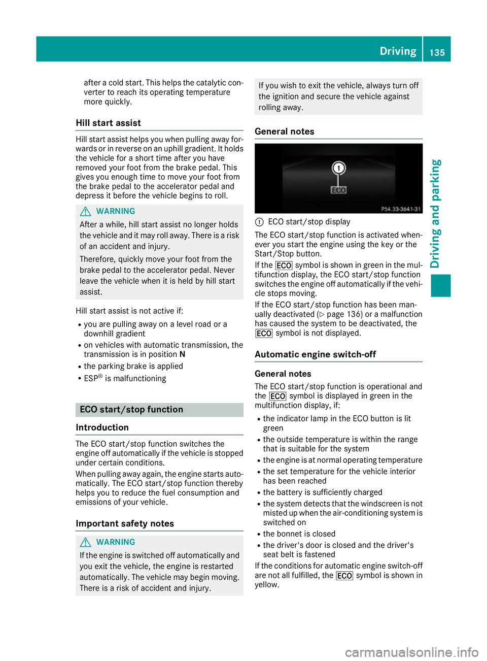 MERCEDES-BENZ E-CLASS COUPE 2015 Owners Manual after a cold start. This helps the catalytic con-
verter to reach its operating temperature
more quickly.
Hill start assist Hill start assist helps you when pulling away for-
wards or in reverse on an MERCEDES-BENZ E-CLASS COUPE 2015 Owners Manual after a cold start. This helps the catalytic con-
verter to reach its operating temperature
more quickly.
Hill start assist Hill start assist helps you when pulling away for-
wards or in reverse on an