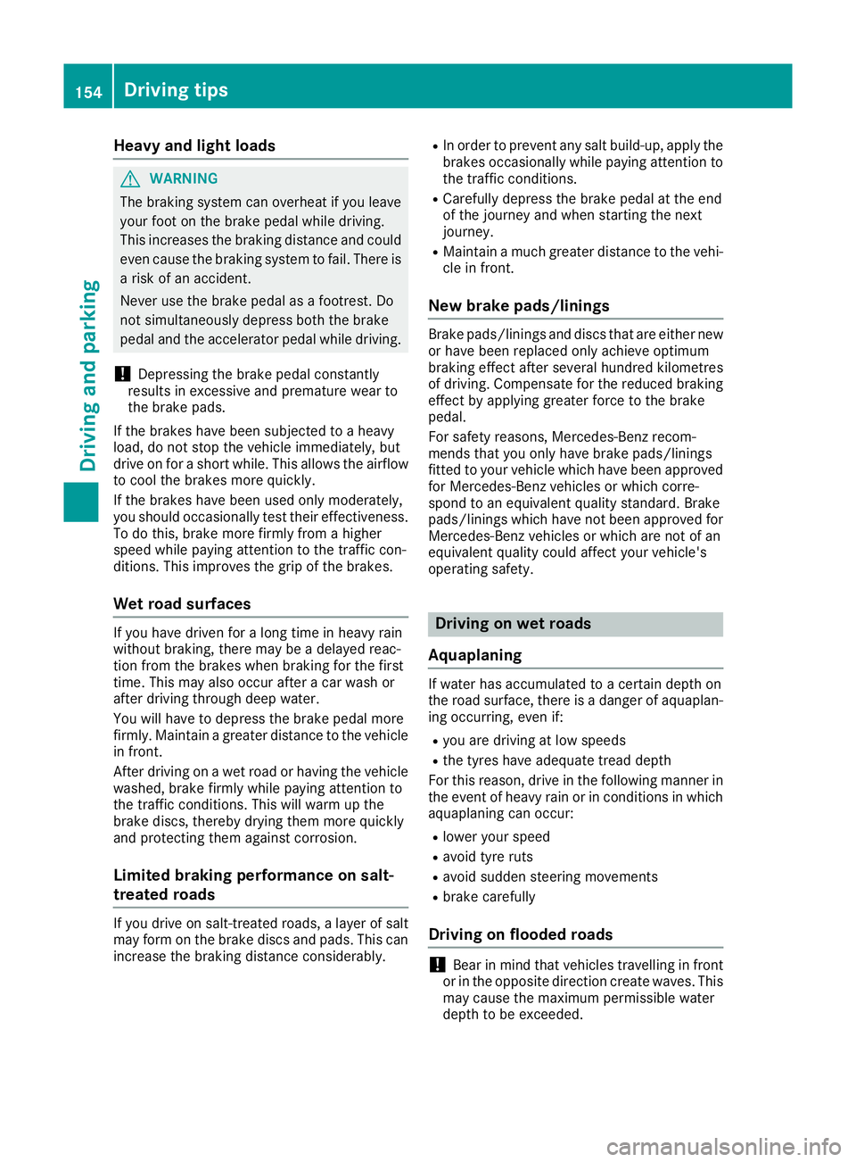 MERCEDES-BENZ E-CLASS COUPE 2015 Owners Manual Heavy and light loads
G
WARNING
The braking system can overheat if you leave your foot on the brake pedal while driving.
This increases the braking distance and could
even cause the braking system to MERCEDES-BENZ E-CLASS COUPE 2015 Owners Manual Heavy and light loads
G
WARNING
The braking system can overheat if you leave your foot on the brake pedal while driving.
This increases the braking distance and could
even cause the braking system to