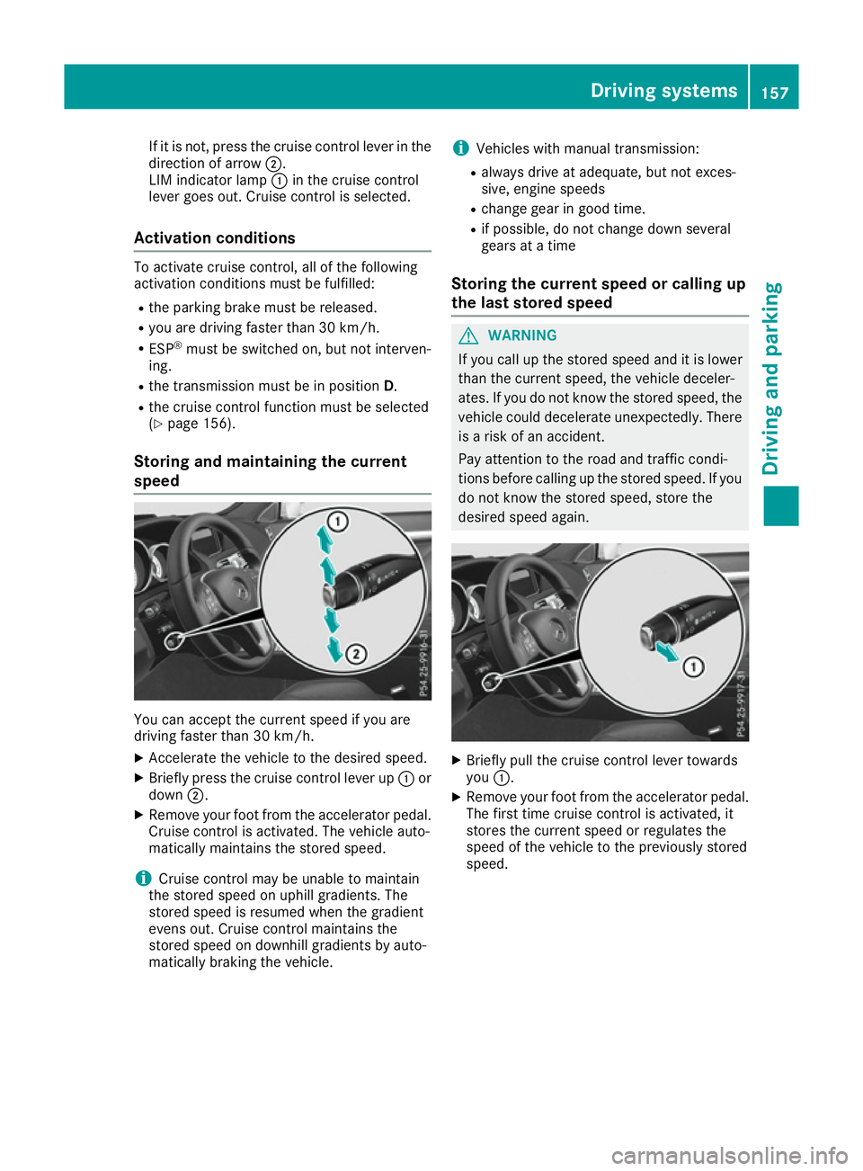 MERCEDES-BENZ E-CLASS COUPE 2015 Owners Manual If it is not, press the cruise control lever in the
direction of arrow ;.
LIM indicator lamp :in the cruise control
lever goes out. Cruise control is selected.
Activation conditions To activate cruise MERCEDES-BENZ E-CLASS COUPE 2015 Owners Manual If it is not, press the cruise control lever in the
direction of arrow ;.
LIM indicator lamp :in the cruise control
lever goes out. Cruise control is selected.
Activation conditions To activate cruise