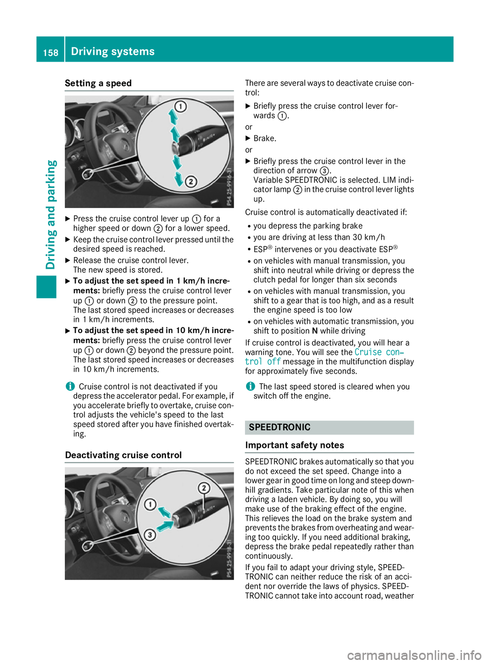 MERCEDES-BENZ E-CLASS COUPE 2015 Owners Manual Setting a speed
X
Press the cruise control lever up :for a
higher speed or down ;for a lower speed.
X Keep the cruise control lever pressed until the
desired speed is reached.
X Release the cruise con MERCEDES-BENZ E-CLASS COUPE 2015 Owners Manual Setting a speed
X
Press the cruise control lever up :for a
higher speed or down ;for a lower speed.
X Keep the cruise control lever pressed until the
desired speed is reached.
X Release the cruise con