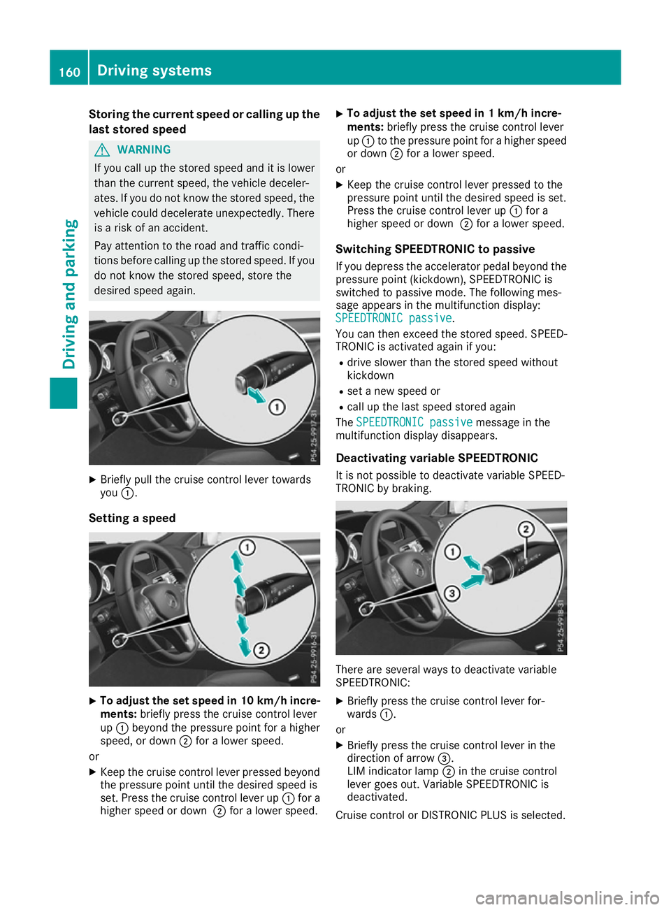 MERCEDES-BENZ E-CLASS COUPE 2015 Owners Manual Storing the current speed or calling up the
last stored speed G
WARNING
If you call up the stored speed and it is lower
than the current speed, the vehicle deceler-
ates. If you do not know the stored MERCEDES-BENZ E-CLASS COUPE 2015 Owners Manual Storing the current speed or calling up the
last stored speed G
WARNING
If you call up the stored speed and it is lower
than the current speed, the vehicle deceler-
ates. If you do not know the stored