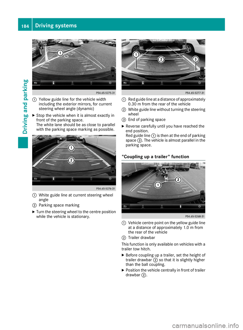 MERCEDES-BENZ E-CLASS COUPE 2015 Owners Manual :
Yellow guide line for the vehicle width
including the exterior mirrors, for current
steering wheel angle (dynamic)
X Stop the vehicle when it is almost exactly in
front of the parking space.
The whi MERCEDES-BENZ E-CLASS COUPE 2015 Owners Manual :
Yellow guide line for the vehicle width
including the exterior mirrors, for current
steering wheel angle (dynamic)
X Stop the vehicle when it is almost exactly in
front of the parking space.
The whi