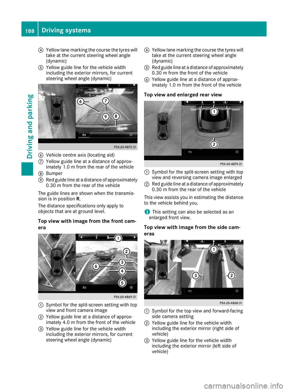 MERCEDES-BENZ E-CLASS COUPE 2015 Owners Manual ?
Yellow lane marking the course the tyres will
take at the current steering wheel angle
(dynamic)
A Yellow guide line for the vehicle width
including the exterior mirrors, for current
steering wheel MERCEDES-BENZ E-CLASS COUPE 2015 Owners Manual ?
Yellow lane marking the course the tyres will
take at the current steering wheel angle
(dynamic)
A Yellow guide line for the vehicle width
including the exterior mirrors, for current
steering wheel