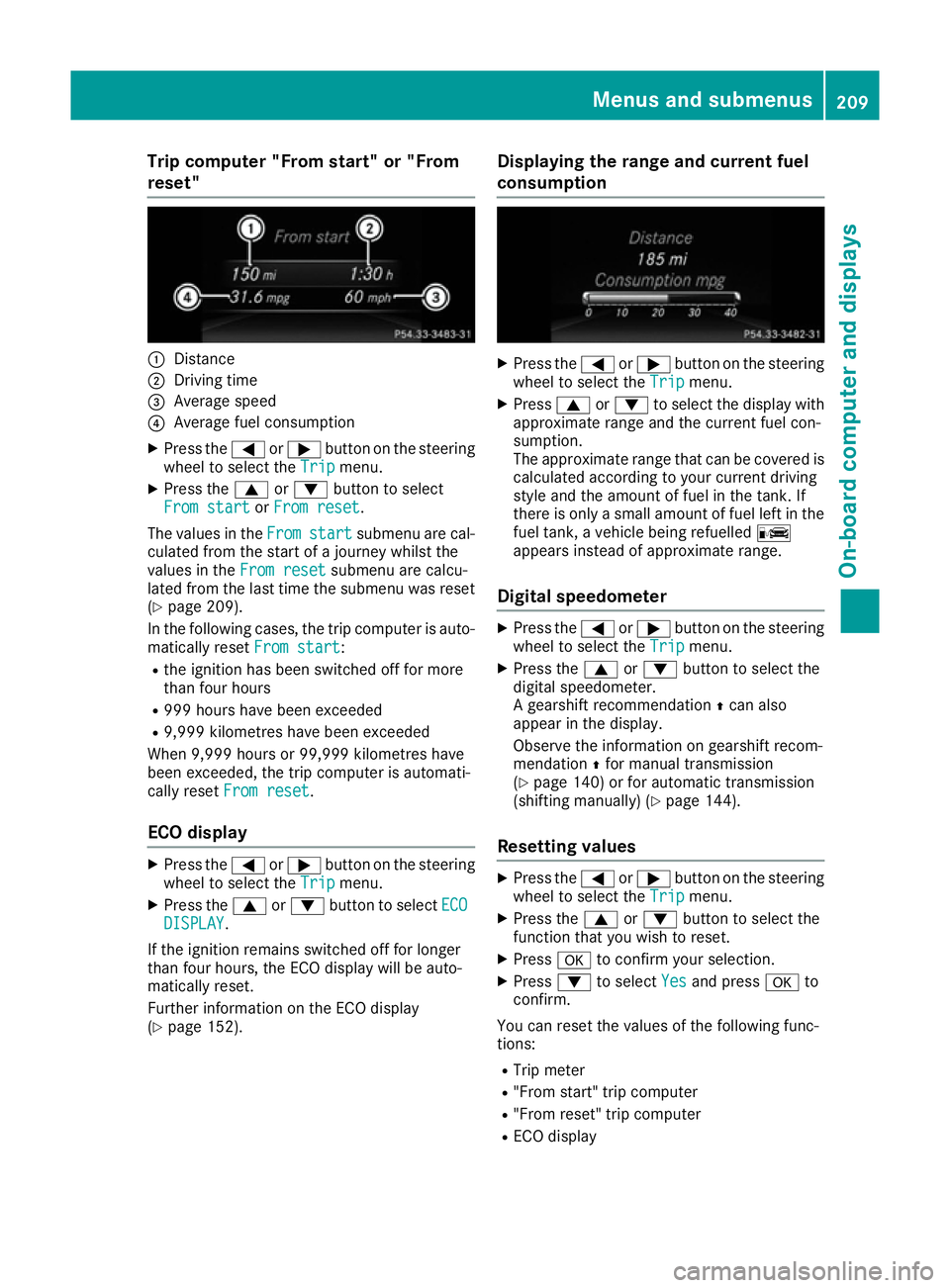 MERCEDES-BENZ E-CLASS COUPE 2015 Owners Manual Trip computer "From start" or "From
reset" :
Distance
; Driving time
= Average speed
? Average fuel consumption
X Press the =or; button on the steering
wheel to select the Trip
Tripmen MERCEDES-BENZ E-CLASS COUPE 2015 Owners Manual Trip computer "From start" or "From
reset" :
Distance
; Driving time
= Average speed
? Average fuel consumption
X Press the =or; button on the steering
wheel to select the Trip
Tripmen