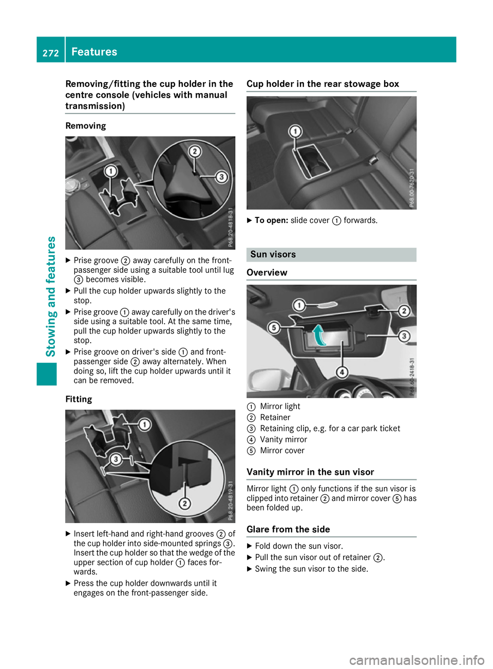 MERCEDES-BENZ E-CLASS COUPE 2015 Owners Manual Removing/fitting the cup holder in the
centre console (vehicles with manual
transmission) Removing
X
Prise groove ;away carefully on the front-
passenger side using a suitable tool until lug
= becomes MERCEDES-BENZ E-CLASS COUPE 2015 Owners Manual Removing/fitting the cup holder in the
centre console (vehicles with manual
transmission) Removing
X
Prise groove ;away carefully on the front-
passenger side using a suitable tool until lug
= becomes