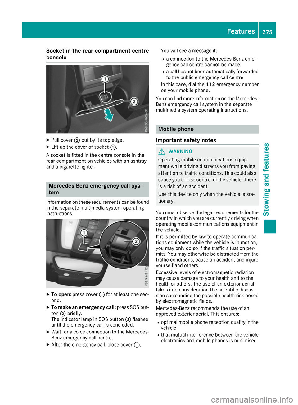 MERCEDES-BENZ E-CLASS COUPE 2015 Owners Manual Socket in the rear-compartment centre
console X
Pull cover ;out by its top edge.
X Lift up the cover of socket :.
A socket is fitted in the centre console in the
rear compartment on vehicles with an a MERCEDES-BENZ E-CLASS COUPE 2015 Owners Manual Socket in the rear-compartment centre
console X
Pull cover ;out by its top edge.
X Lift up the cover of socket :.
A socket is fitted in the centre console in the
rear compartment on vehicles with an a