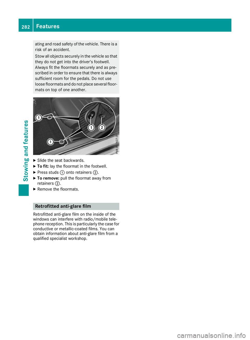 MERCEDES-BENZ E-CLASS COUPE 2015  Owners Manual ating and road safety of the vehicle. There is a
risk of an accident.
Stow all objects securely in the vehicle so that
they do not get into the driver's footwell.
Always fit the floormats securely