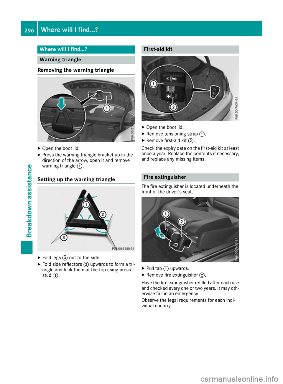 MERCEDES-BENZ E-CLASS COUPE 2015  Owners Manual Where will I find...?
Warning triangle
Removing the warning triangle X
Open the boot lid.
X Press the warning triangle bracket up in the
direction of the arrow, open it and remove
warning triangle :.
