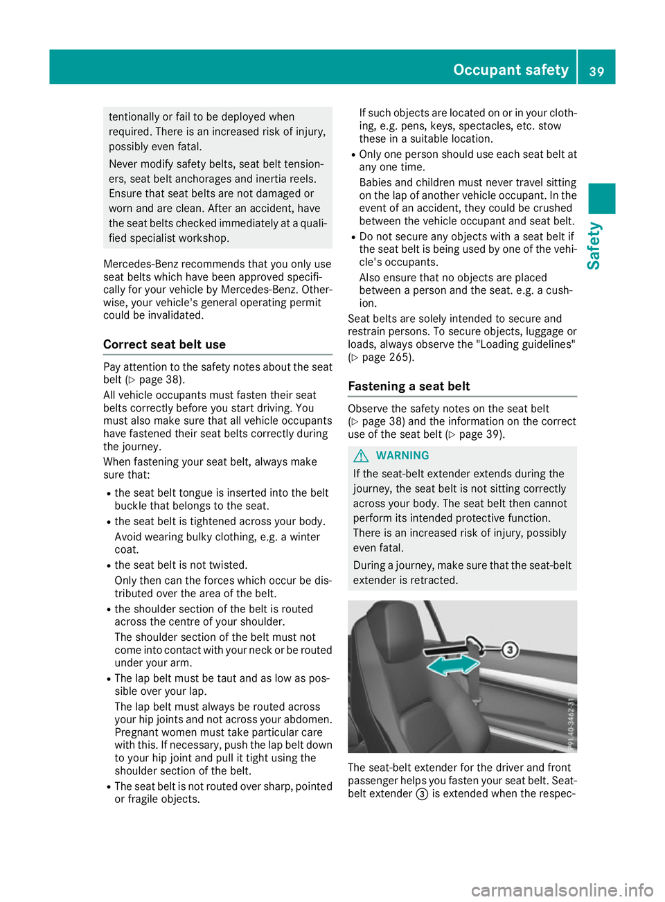 MERCEDES-BENZ E-CLASS COUPE 2015  Owners Manual tentionally or fail to be deployed when
required. There is an increased risk of injury,
possibly even fatal.
Never modify safety belts, seat belt tension-
ers, seat belt anchorages and inertia reels.
