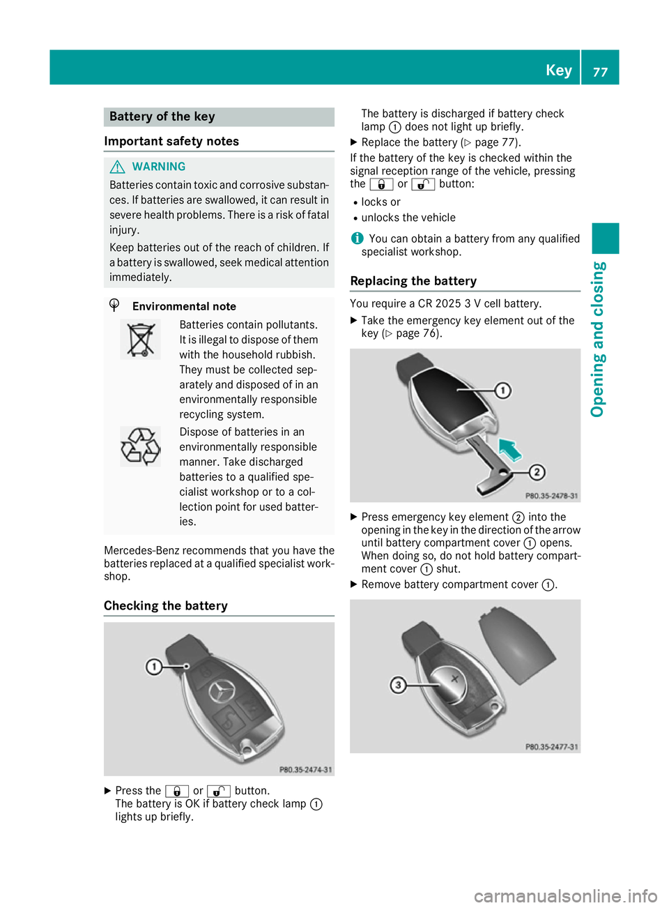 MERCEDES-BENZ E-CLASS COUPE 2015 Owners Manual Battery of the key
Important safety notes G
WARNING
Batteries contain toxic and corrosive substan- ces. If batteries are swallowed, it can result in
severe health problems. There is a risk of fatal in MERCEDES-BENZ E-CLASS COUPE 2015 Owners Manual Battery of the key
Important safety notes G
WARNING
Batteries contain toxic and corrosive substan- ces. If batteries are swallowed, it can result in
severe health problems. There is a risk of fatal in