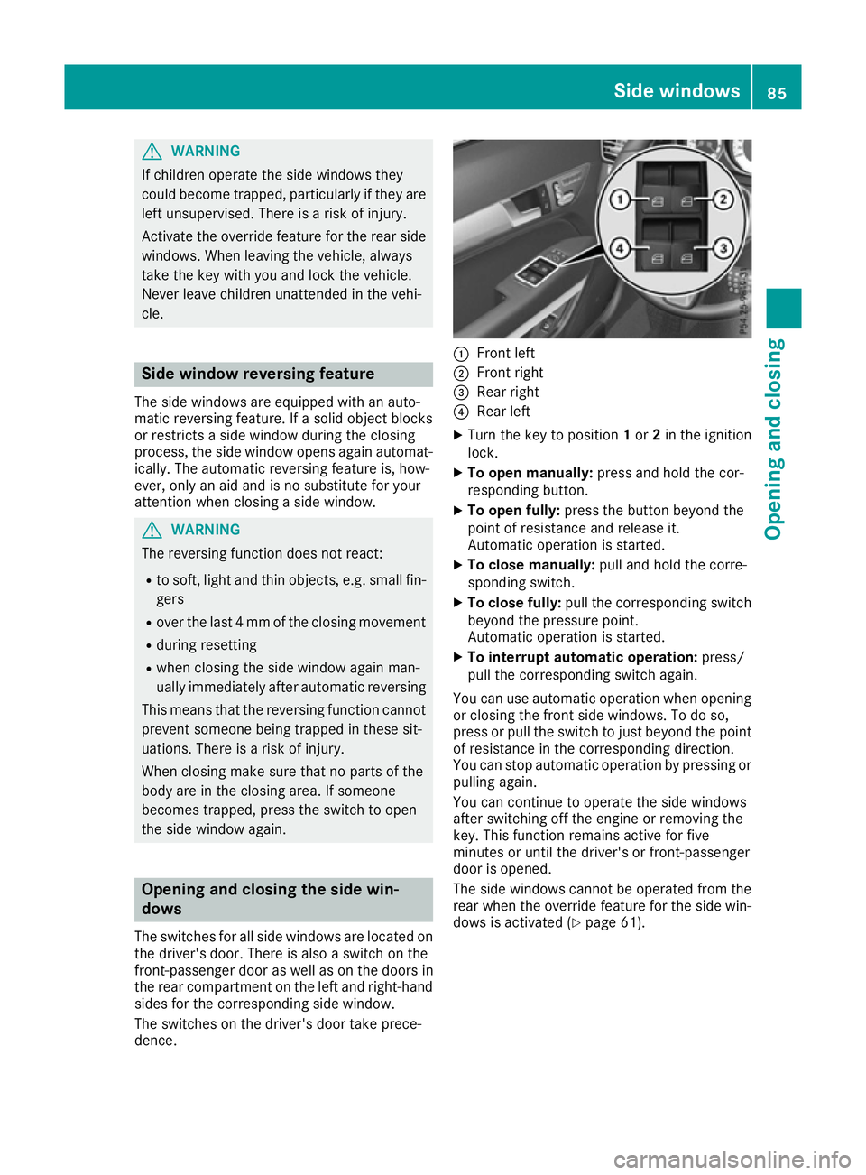 MERCEDES-BENZ E-CLASS COUPE 2015 Owners Manual G
WARNING
If children operate the side windows they
could become trapped, particularly if they are left unsupervised. There is a risk of injury.
Activate the override feature for the rear side
windows MERCEDES-BENZ E-CLASS COUPE 2015 Owners Manual G
WARNING
If children operate the side windows they
could become trapped, particularly if they are left unsupervised. There is a risk of injury.
Activate the override feature for the rear side
windows