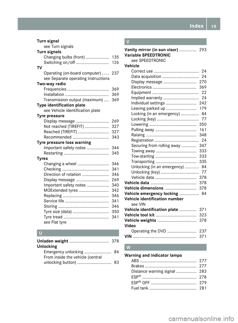 MERCEDES-BENZ E-CLASS COUPE 2012  Owners Manual Turn signal
see Turn signals
Turn signals
Changing bulb s(front) ................... 135
Switching on/off ........................... 126
TV
Operating (on-board computer) .....237
see Separate operati