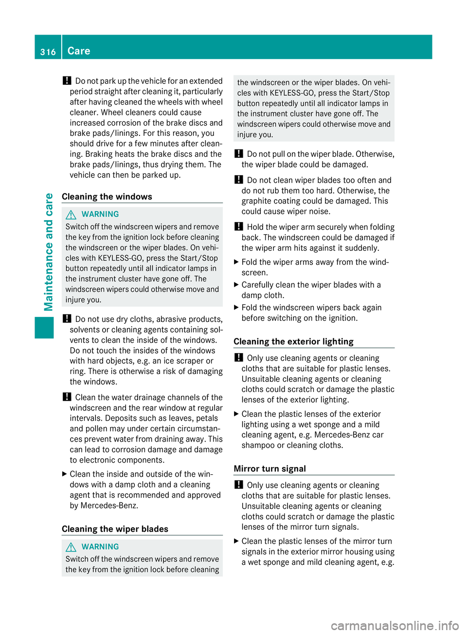MERCEDES-BENZ E-CLASS COUPE 2012  Owners Manual !
Do not park up the vehicle for an extended
period straight after cleaning it, particularly
after having cleaned the wheels with wheel
cleaner. Wheel cleaners could cause
increased corrosion of the b