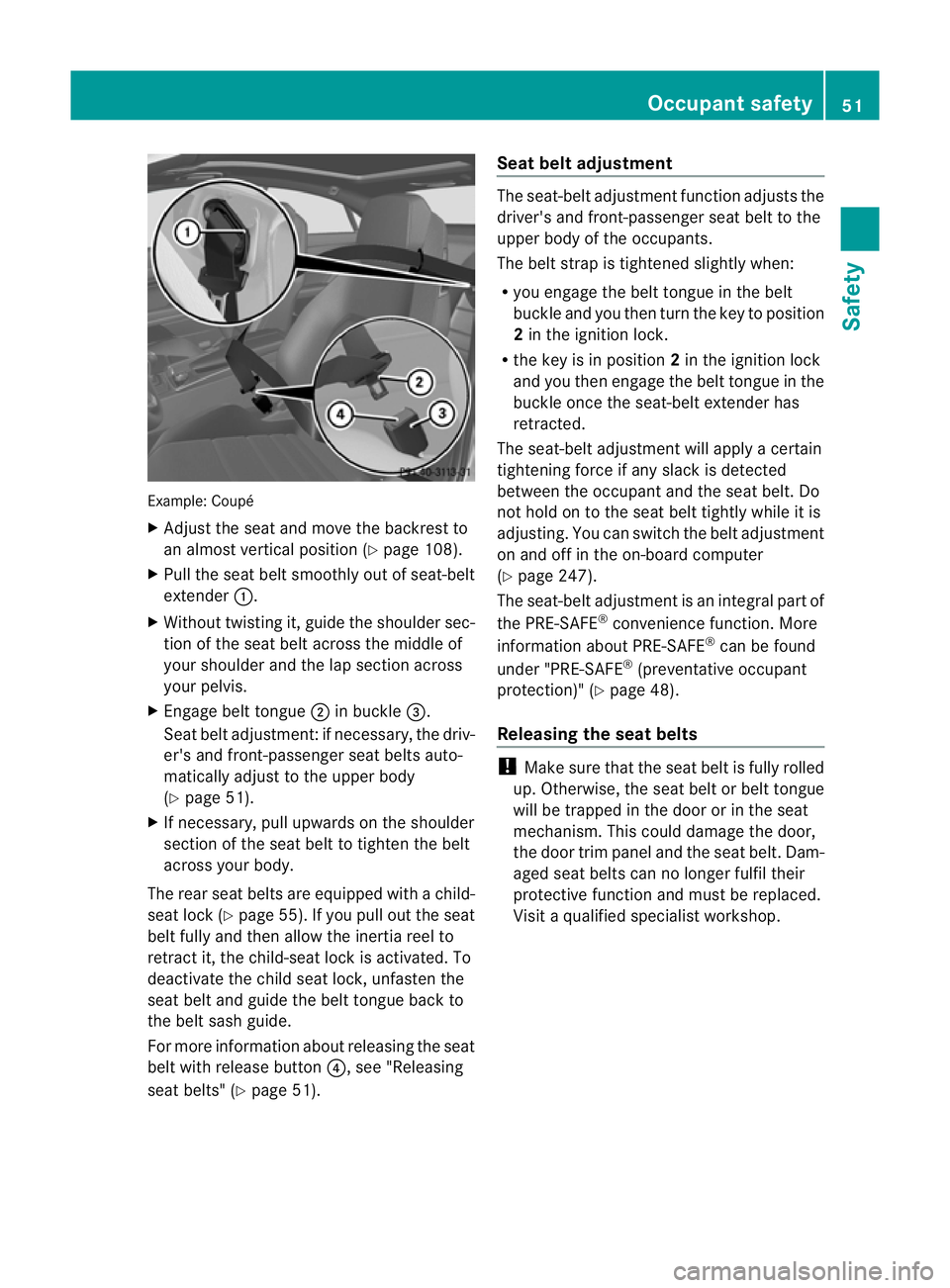 MERCEDES-BENZ E-CLASS COUPE 2012  Owners Manual Example: Coupé
X
Adjust the seat and move the backrest to
an almos tvertical position (Y page 108).
X Pull the seat belt smoothly out of seat-belt
extender :.
X Without twisting it, guide the shoulde