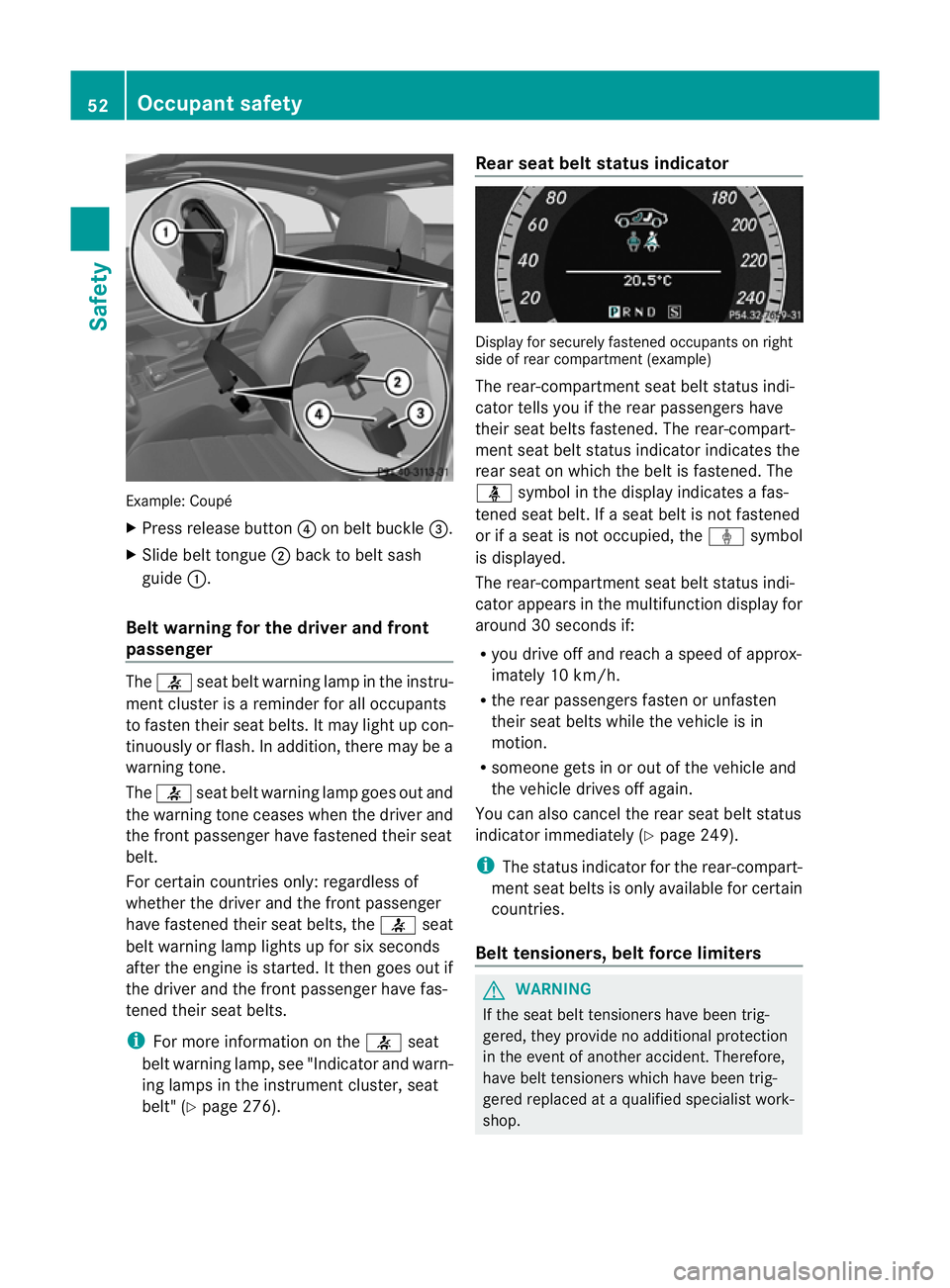 MERCEDES-BENZ E-CLASS COUPE 2012  Owners Manual Example: Coupé
X Press release button ?on belt buckle =.
X Slide belt tongue ;back to belt sash
guide :.
Belt warning for the driver and front
passenger The
7 seatbelt warning lamp in the instru-
men