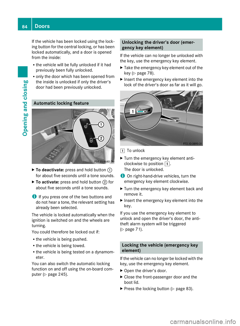 MERCEDES-BENZ E-CLASS COUPE 2012  Owners Manual If the vehicle has been locked using the lock-
ing button for the central locking, or has been
locked automatically, and
adoor is opened
from the inside:
R the vehicle will be fully unlocked if it had
