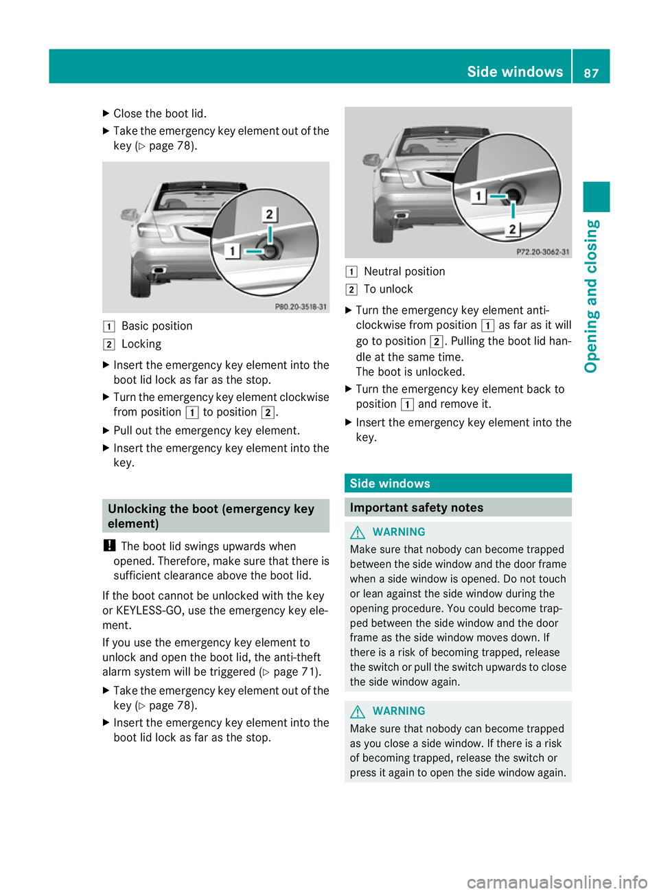 MERCEDES-BENZ E-CLASS COUPE 2012  Owners Manual X
Close the boot lid.
X Take the emergency key elemen tout of the
key (Y page 78). 1
Basic position
2 Locking
X Inser tthe emergency key element into the
boot lid lock as far as the stop.
X Turn the e