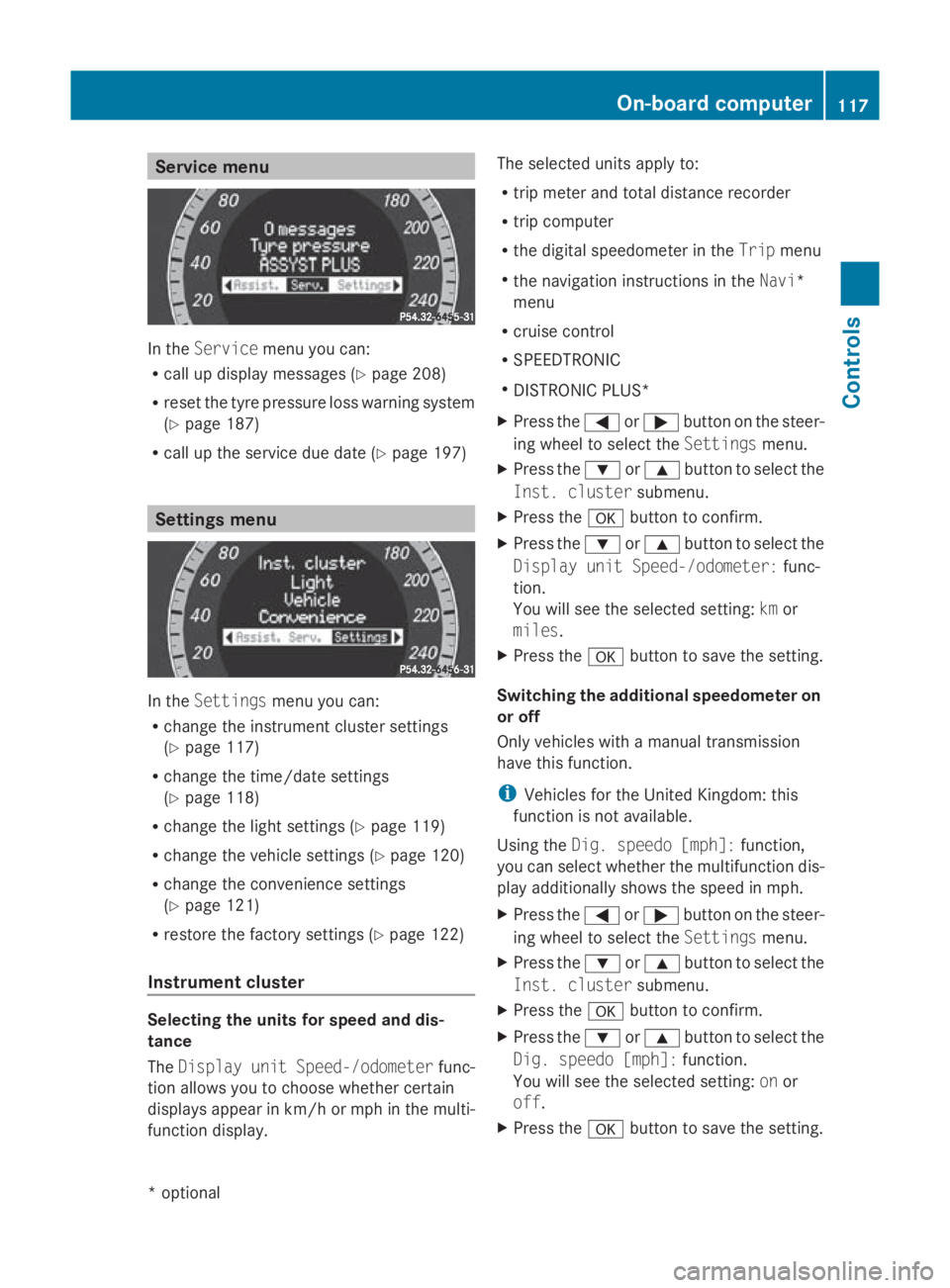 MERCEDES-BENZ E-CLASS COUPE 2009 Owners Manual Service menu
In the
Service menu you can:
R call up display messages (Y page 208)
R reset the tyre pressure loss warning system
(Y page 187)
R call up the service due date (Y page 197)Settings menu
In MERCEDES-BENZ E-CLASS COUPE 2009 Owners Manual Service menu
In the
Service menu you can:
R call up display messages (Y page 208)
R reset the tyre pressure loss warning system
(Y page 187)
R call up the service due date (Y page 197)Settings menu
In