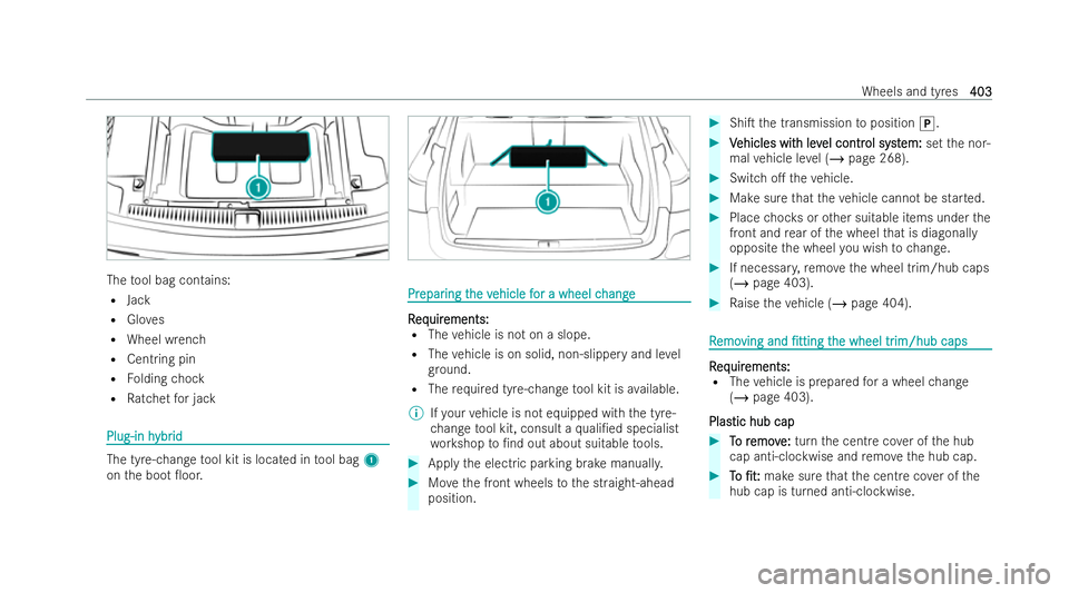 MERCEDES-BENZ E-CLASS ESTATE 2022 Owners Manual The
tool bag contains:
R Jack
R Gloves
R Wheel wrench
R Centring pin
R Folding chock
R Ratchet for jack Plug-in h
Plug-in h
ybr
ybrid
id The tyre-change
tool kit is located in tool bag 1
on the boot MERCEDES-BENZ E-CLASS ESTATE 2022 Owners Manual The
tool bag contains:
R Jack
R Gloves
R Wheel wrench
R Centring pin
R Folding chock
R Ratchet for jack Plug-in h
Plug-in h
ybr
ybrid
id The tyre-change
tool kit is located in tool bag 1
on the boot 