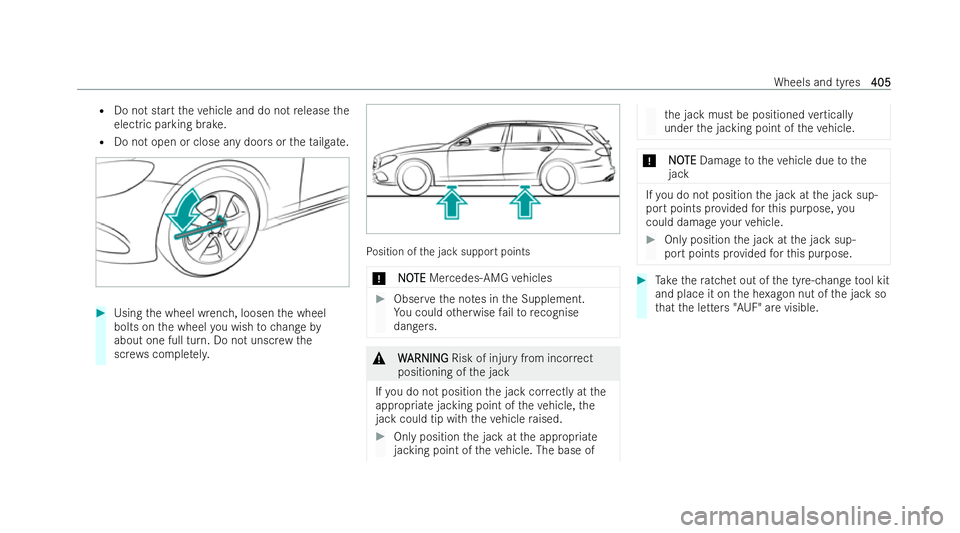 MERCEDES-BENZ E-CLASS ESTATE 2022 Owners Manual R
Do not start theve hicle and do not release the
electric parking brake.
R Do not open or close any doors or theta ilgate. #
Using the wheel wrench, loosen the wheel
bolts on the wheel you wish tocha MERCEDES-BENZ E-CLASS ESTATE 2022 Owners Manual R
Do not start theve hicle and do not release the
electric parking brake.
R Do not open or close any doors or theta ilgate. #
Using the wheel wrench, loosen the wheel
bolts on the wheel you wish tocha
