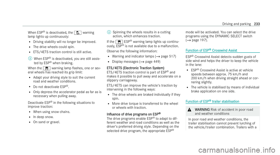 MERCEDES-BENZ E-CLASS ESTATE 2021 Owners Manual When ESP
®
is deactivated, theå warning
lamp lights up continuousl y:
R Driving stability will no longer be impr oved.
R The drive wheels could spin.
R ETS/4ETS traction control is still active.
% W MERCEDES-BENZ E-CLASS ESTATE 2021 Owners Manual When ESP
®
is deactivated, theå warning
lamp lights up continuousl y:
R Driving stability will no longer be impr oved.
R The drive wheels could spin.
R ETS/4ETS traction control is still active.
% W